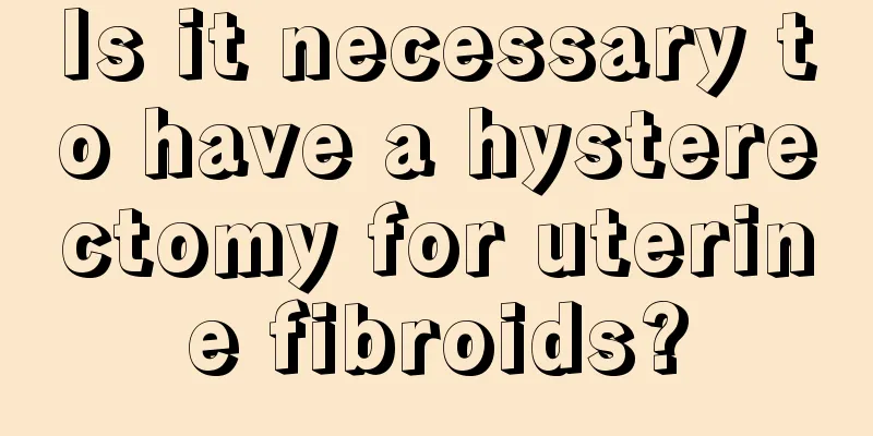 Is it necessary to have a hysterectomy for uterine fibroids?