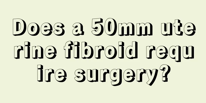 Does a 50mm uterine fibroid require surgery?