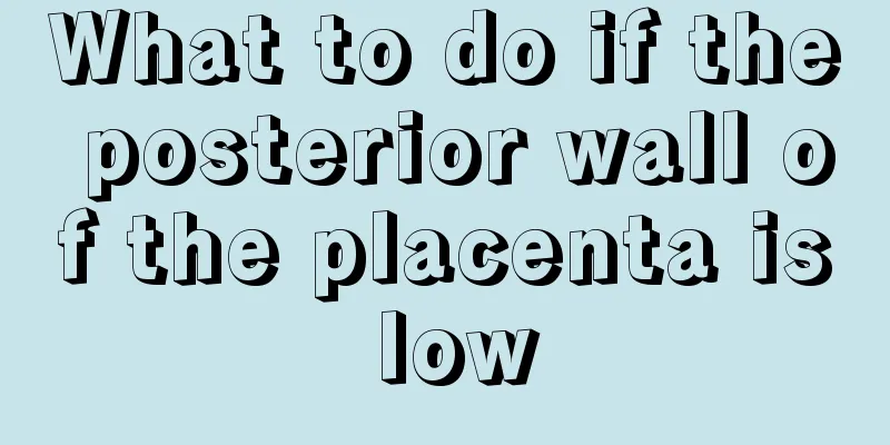 What to do if the posterior wall of the placenta is low