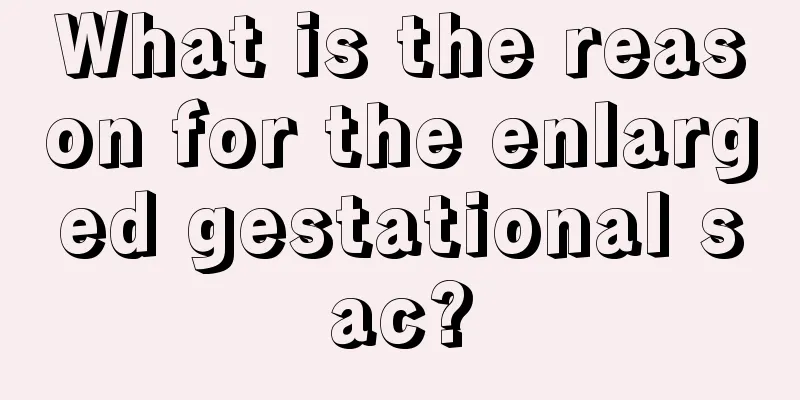 What is the reason for the enlarged gestational sac?