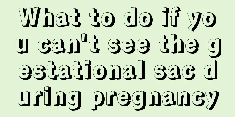 What to do if you can't see the gestational sac during pregnancy