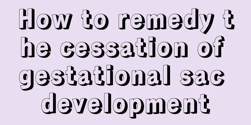 How to remedy the cessation of gestational sac development