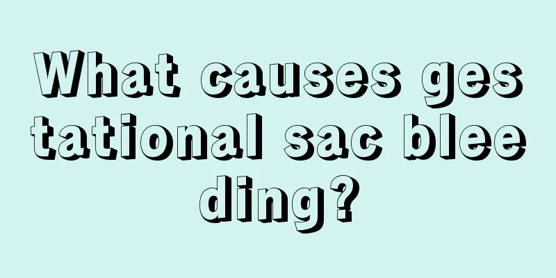 What causes gestational sac bleeding?