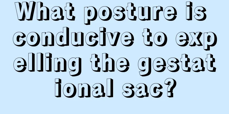 What posture is conducive to expelling the gestational sac?