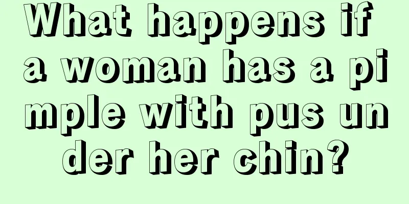 What happens if a woman has a pimple with pus under her chin?