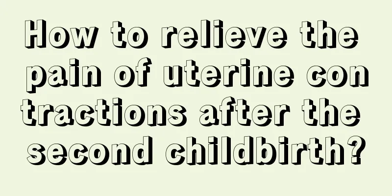 How to relieve the pain of uterine contractions after the second childbirth?