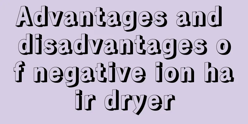 Advantages and disadvantages of negative ion hair dryer