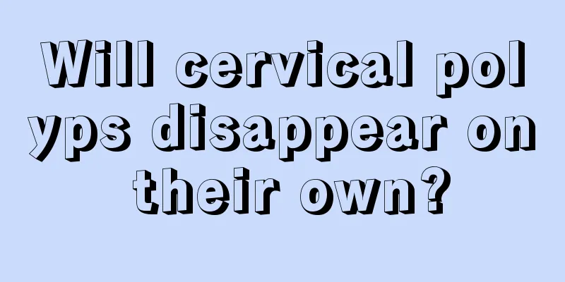 Will cervical polyps disappear on their own?