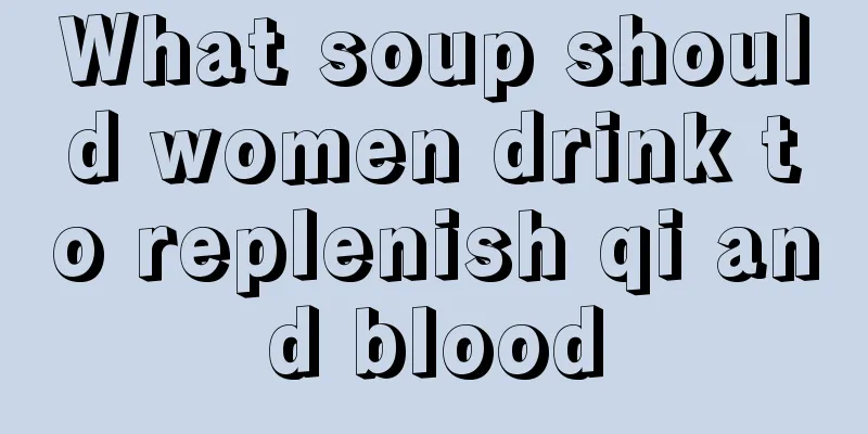 What soup should women drink to replenish qi and blood