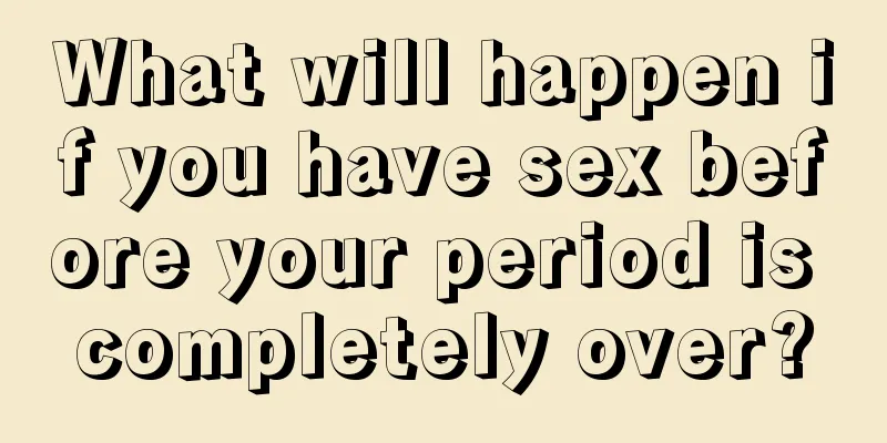 What will happen if you have sex before your period is completely over?