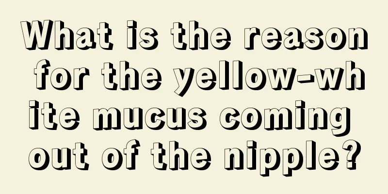 What is the reason for the yellow-white mucus coming out of the nipple?