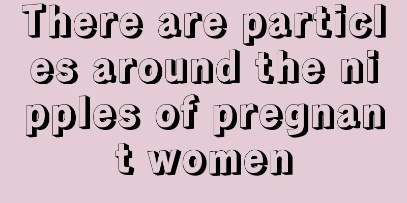 There are particles around the nipples of pregnant women