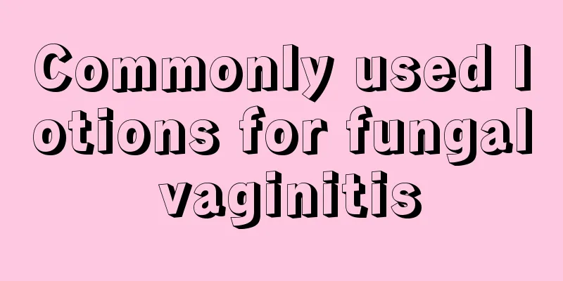 Commonly used lotions for fungal vaginitis