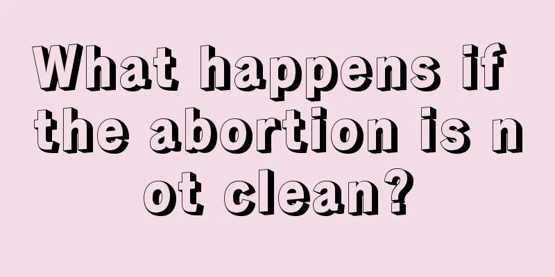 What happens if the abortion is not clean?