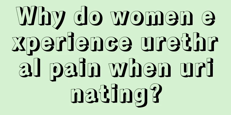 Why do women experience urethral pain when urinating?