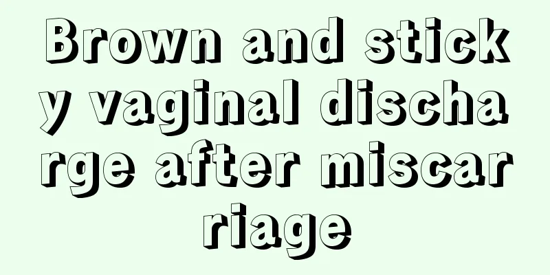 Brown and sticky vaginal discharge after miscarriage