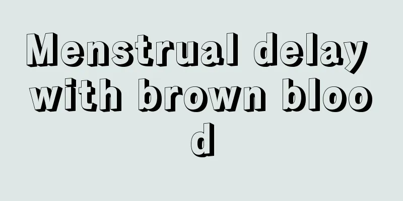 Menstrual delay with brown blood