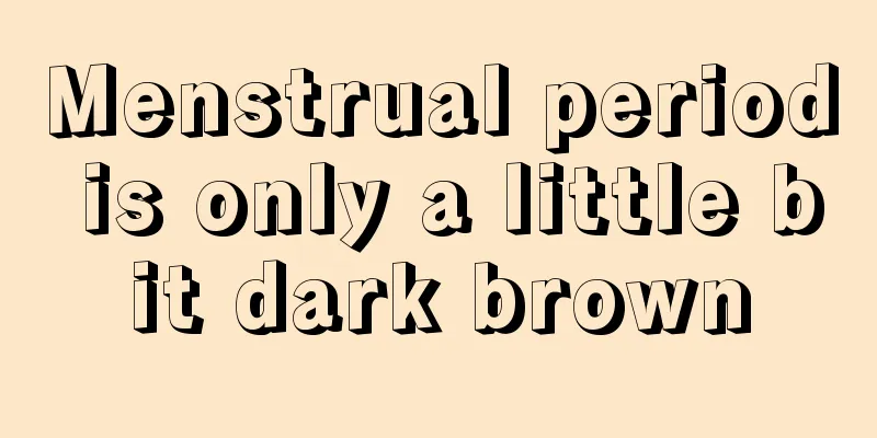 Menstrual period is only a little bit dark brown