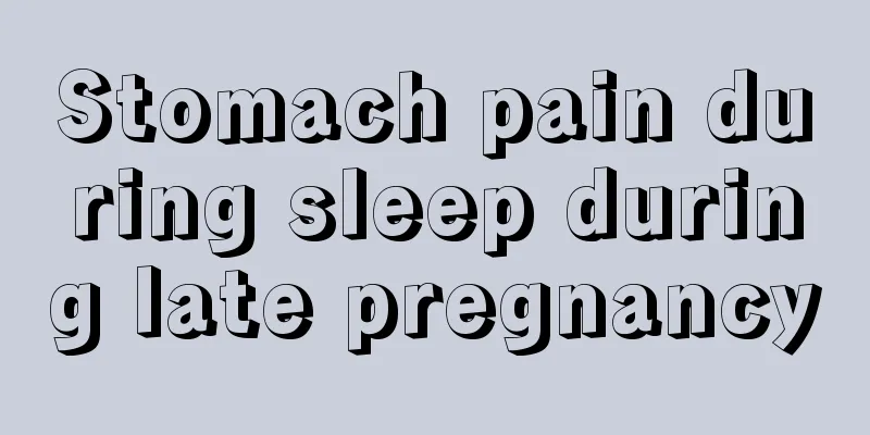 Stomach pain during sleep during late pregnancy