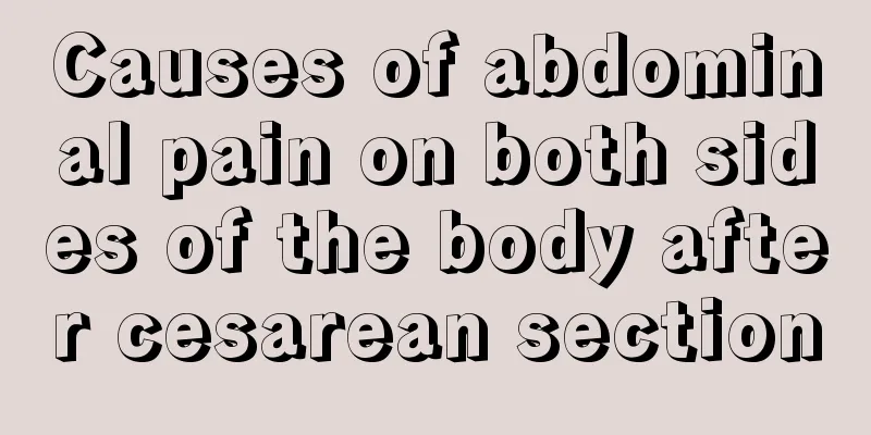 Causes of abdominal pain on both sides of the body after cesarean section