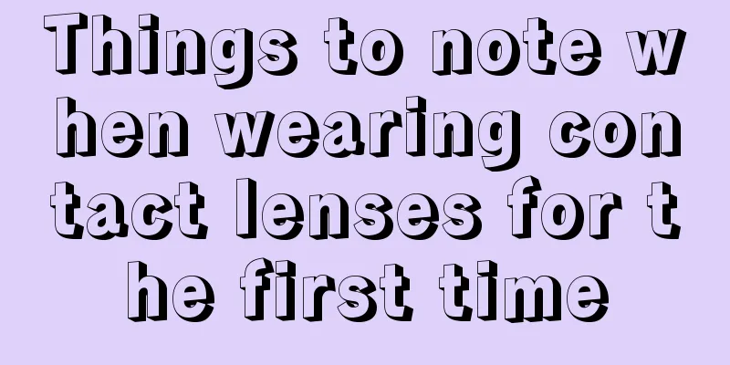 Things to note when wearing contact lenses for the first time