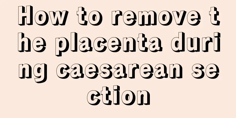 How to remove the placenta during caesarean section