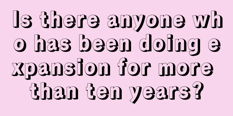 Is there anyone who has been doing expansion for more than ten years?