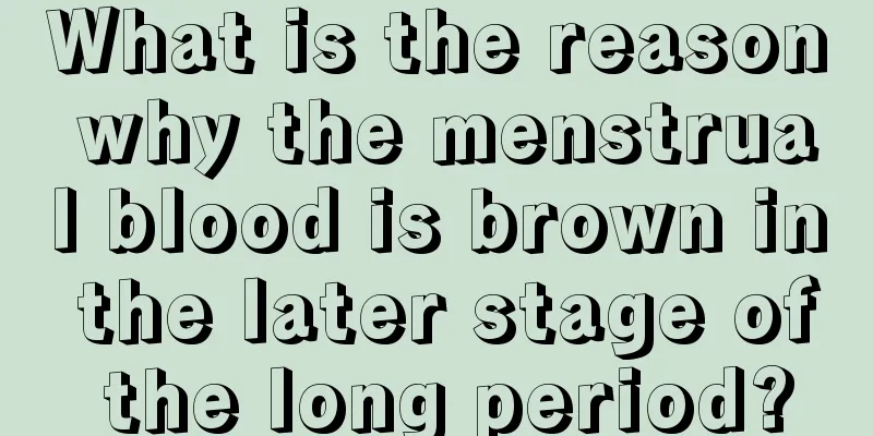 What is the reason why the menstrual blood is brown in the later stage of the long period?