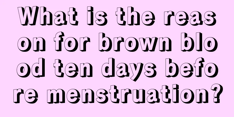 What is the reason for brown blood ten days before menstruation?