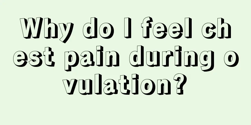 Why do I feel chest pain during ovulation?