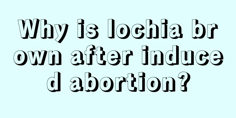 Why is lochia brown after induced abortion?