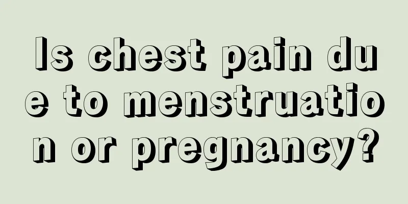 Is chest pain due to menstruation or pregnancy?