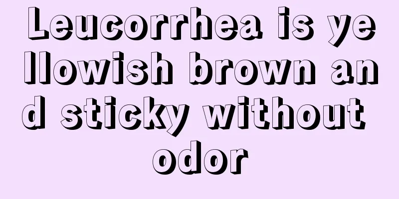 Leucorrhea is yellowish brown and sticky without odor