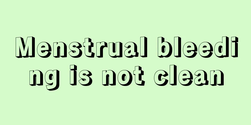 Menstrual bleeding is not clean