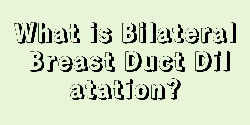 What is Bilateral Breast Duct Dilatation?