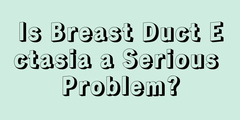 Is Breast Duct Ectasia a Serious Problem?