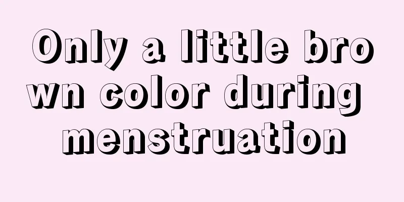 Only a little brown color during menstruation