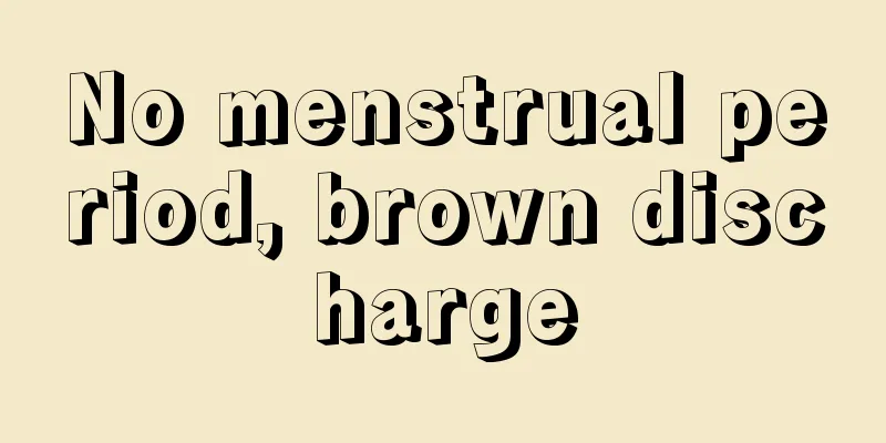 No menstrual period, brown discharge