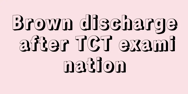 Brown discharge after TCT examination