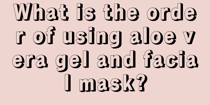 What is the order of using aloe vera gel and facial mask?