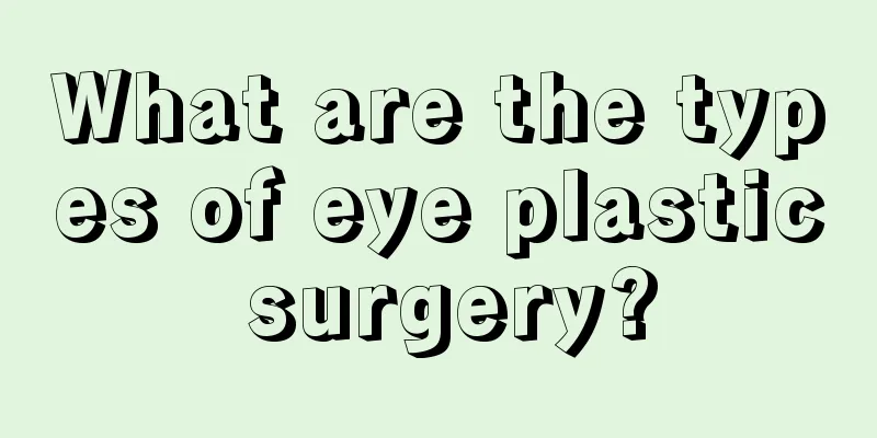 What are the types of eye plastic surgery?