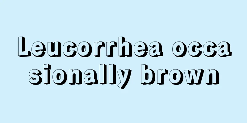 Leucorrhea occasionally brown