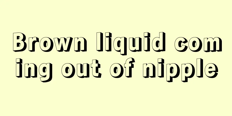 Brown liquid coming out of nipple