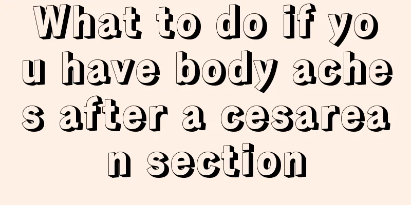 What to do if you have body aches after a cesarean section