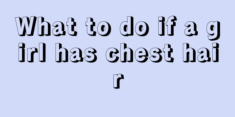 What to do if a girl has chest hair