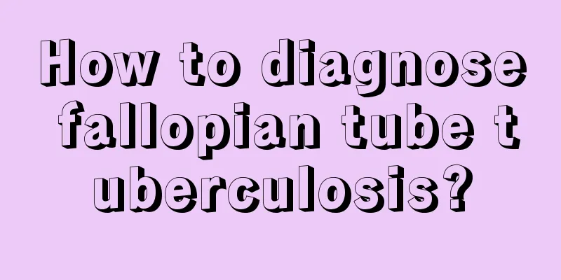 How to diagnose fallopian tube tuberculosis?