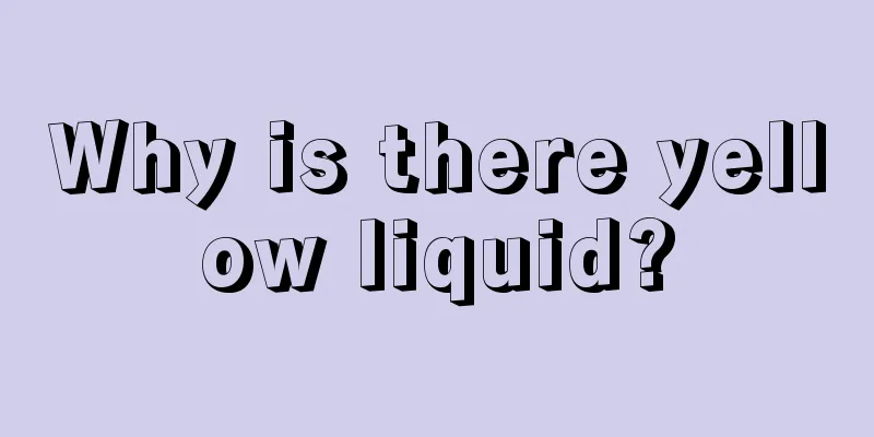 Why is there yellow liquid?