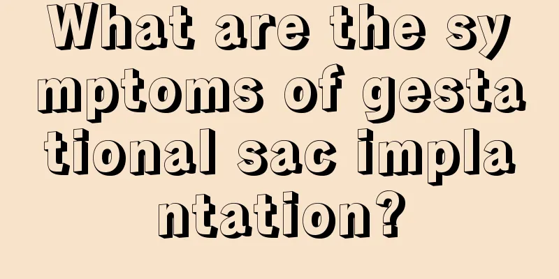 What are the symptoms of gestational sac implantation?