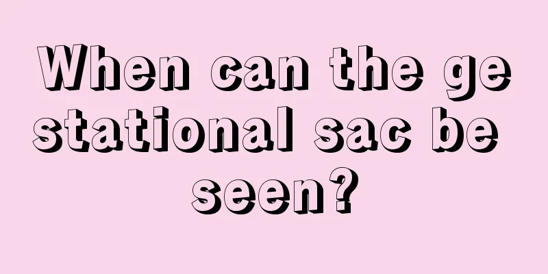 When can the gestational sac be seen?