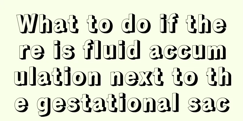 What to do if there is fluid accumulation next to the gestational sac